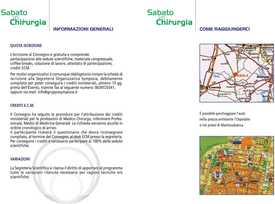 Per motivi organizzativi è comunque obbligatorio inviare la scheda di iscrizione alla Segreteria Organizzativa Symposia, debitamente compilata per poter conseguire i crediti ministeriali, almeno 15