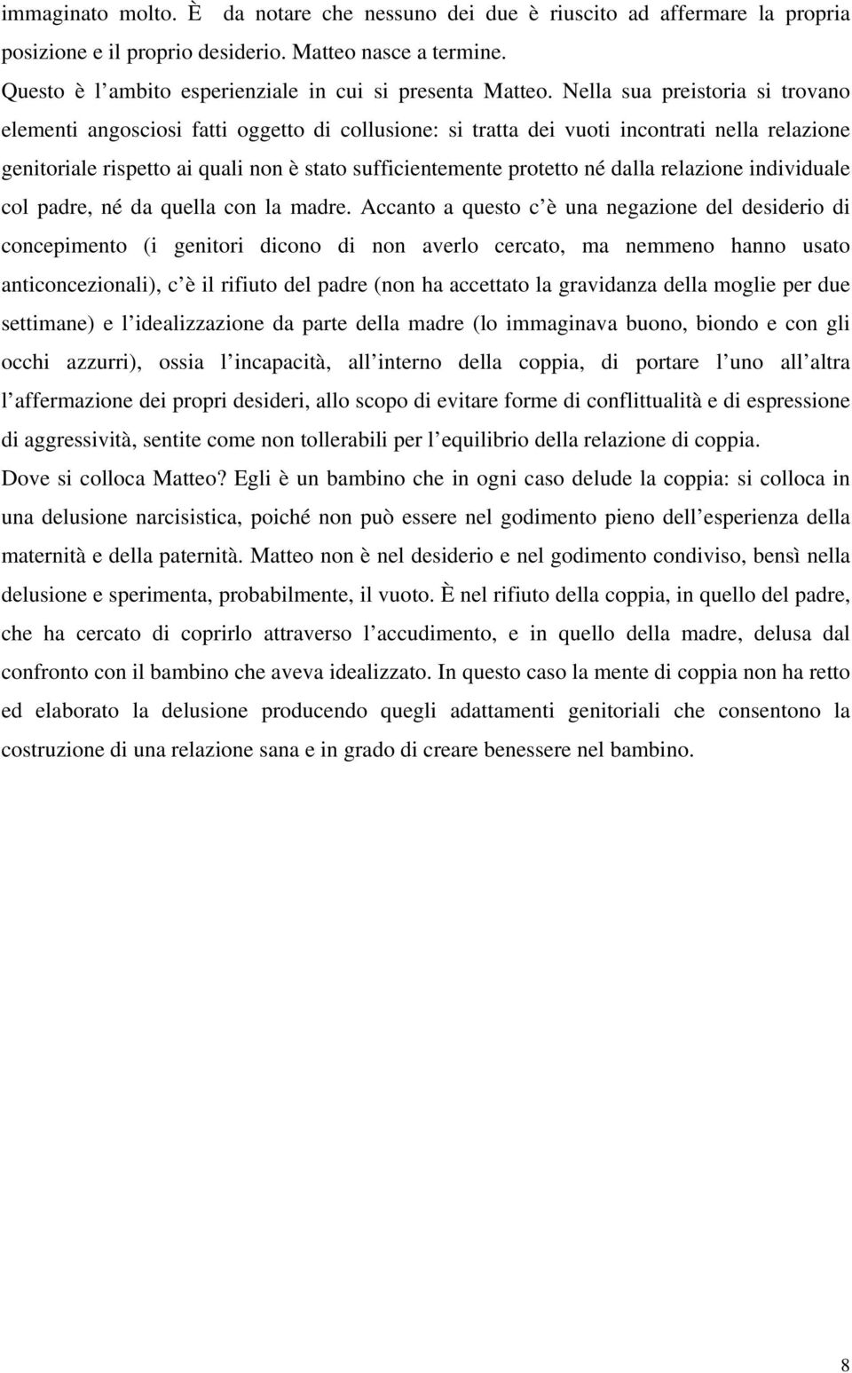 Nella sua preistoria si trovano elementi angosciosi fatti oggetto di collusione: si tratta dei vuoti incontrati nella relazione genitoriale rispetto ai quali non è stato sufficientemente protetto né