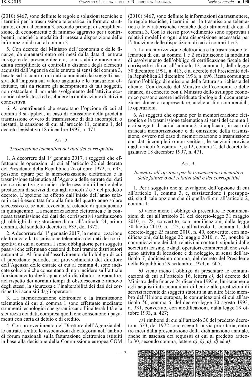 Con decreto del Ministro dell economia e delle finanze, da emanarsi entro sei mesi dalla data di entrata in vigore del presente decreto, sono stabilite nuove modalità semplificate di controlli a