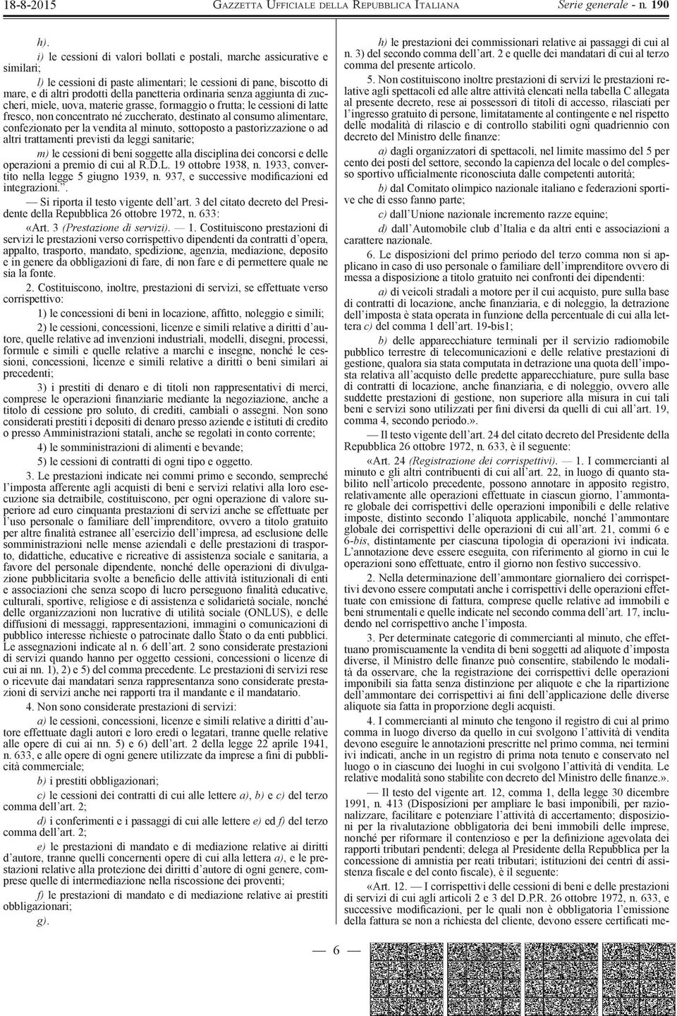 vendita al minuto, sottoposto a pastorizzazione o ad altri trattamenti previsti da leggi sanitarie; m) le cessioni di beni soggette alla disciplina dei concorsi e delle operazioni a premio di cui al