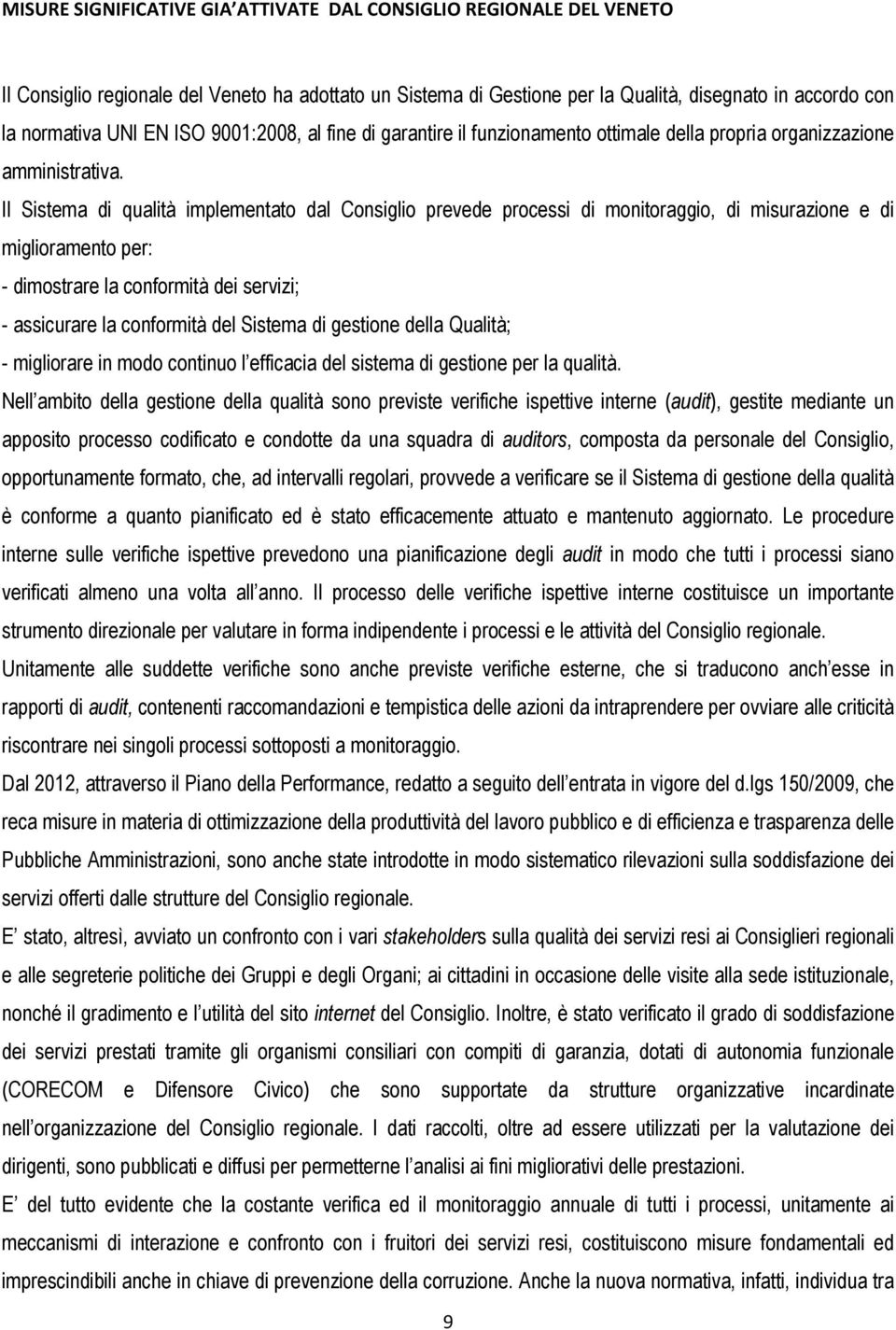 Il Sistema di qualità implementato dal Consiglio prevede processi di monitoraggio, di misurazione e di miglioramento per: - dimostrare la conformità dei servizi; - assicurare la conformità del