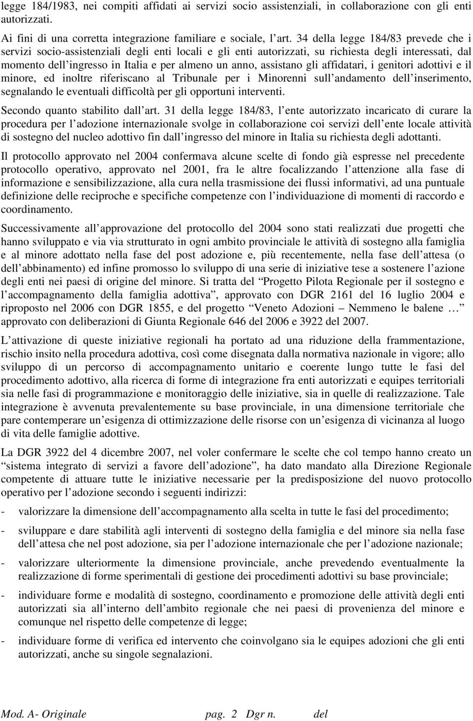 assistano gli affidatari, i genitori adottivi e il minore, ed inoltre riferiscano al Tribunale per i Minorenni sull andamento dell inserimento, segnalando le eventuali difficoltà per gli opportuni