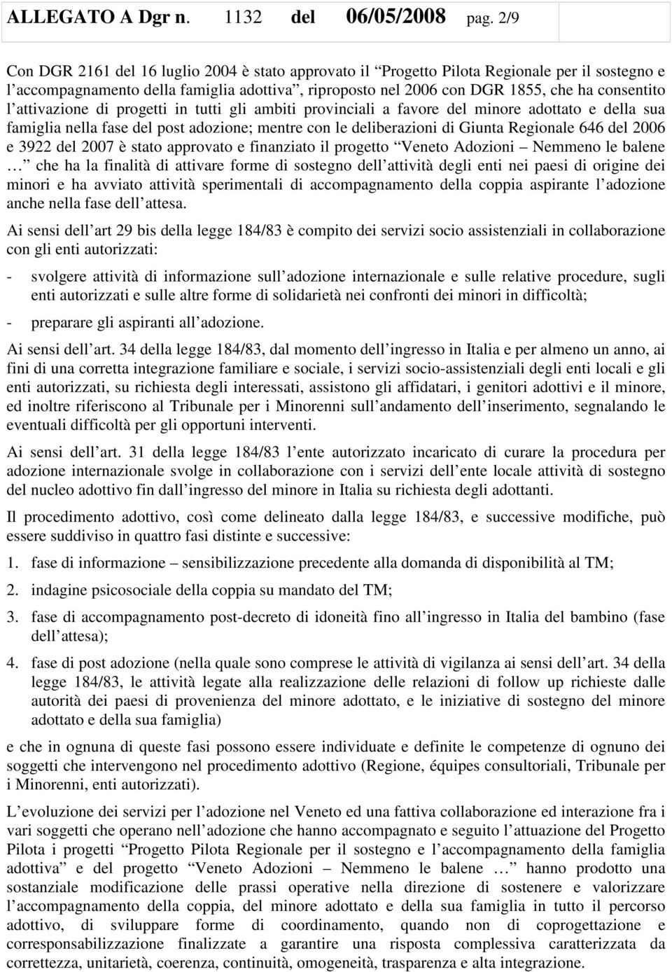 attivazione di progetti in tutti gli ambiti provinciali a favore del minore adottato e della sua famiglia nella fase del post adozione; mentre con le deliberazioni di Giunta Regionale 646 del 2006 e