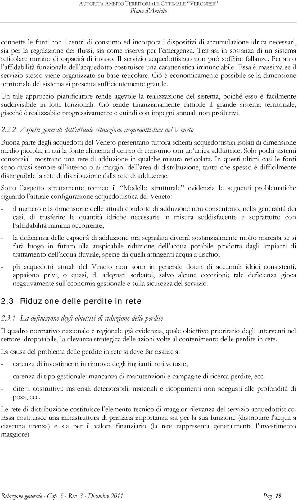 Pertanto l affidabilità funzionale dell acquedotto costituisce una caratteristica irrinunciabile. Essa è massima se il servizio stesso viene organizzato su base reticolare.