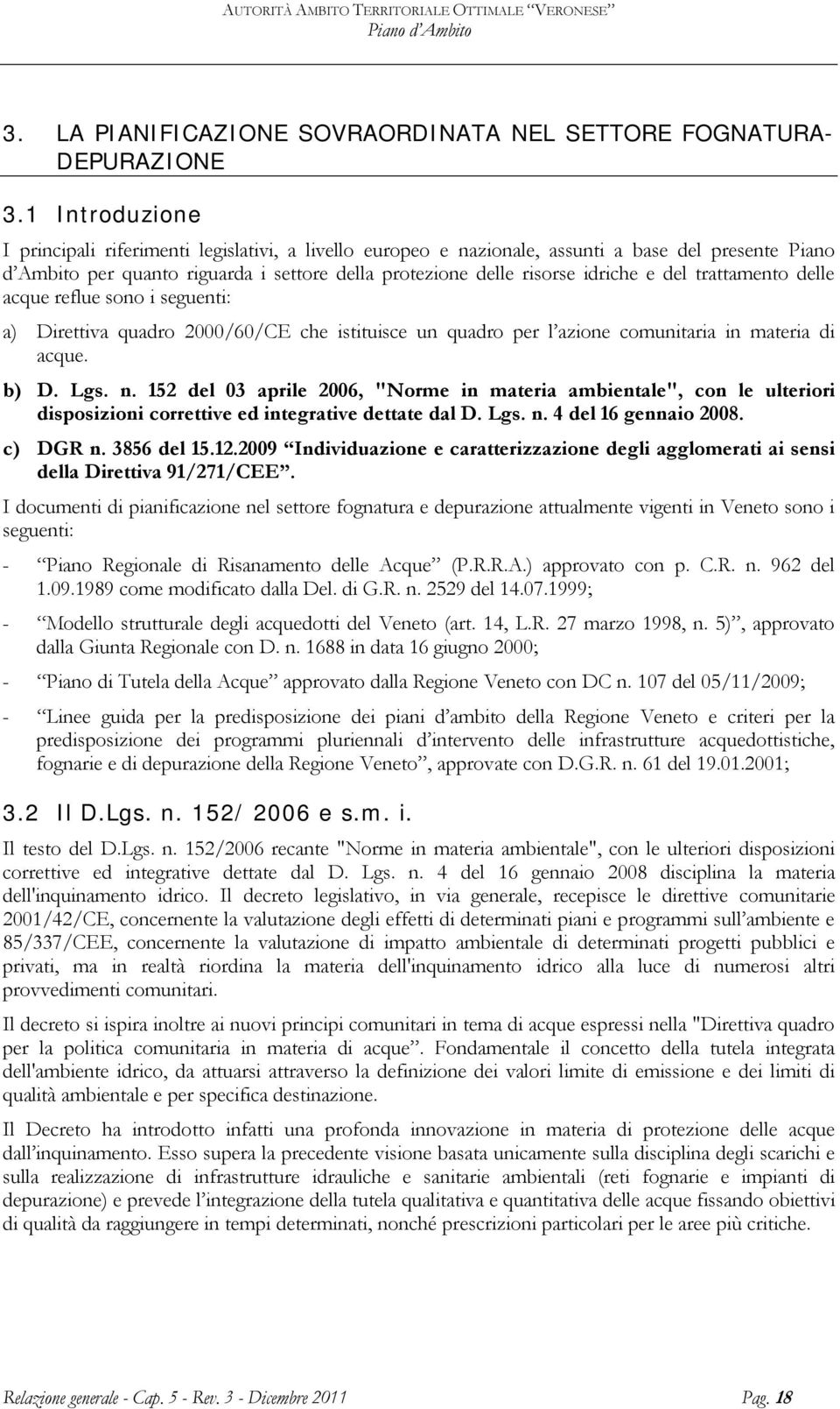 del trattamento delle acque reflue sono i seguenti: a) Direttiva quadro 2000/60/CE che istituisce un quadro per l azione comunitaria in materia di acque. b) D. Lgs. n.