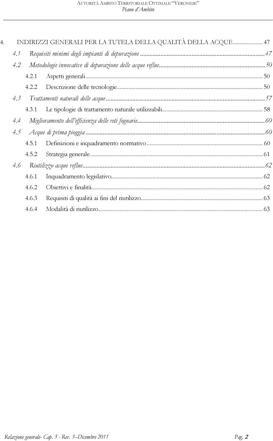 4 Miglioramento dell efficienza delle reti fognarie... 60 4.5 Acque di prima pioggia... 60 4.5.1 Definizioni e inquadramento normativo... 60 4.5.2 Strategia generale... 61 4.