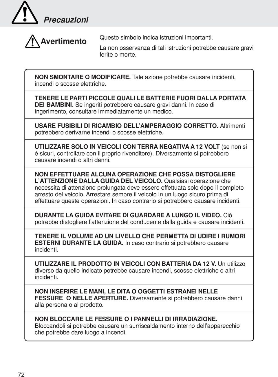 In caso di ingerimento, consultare immediatamente un medico. USARE FUSIBILI DI RICAMBIO DELL AMPERAGGIO CORRETTO. Altrimenti potrebbero derivarne incendi o scosse elettriche.