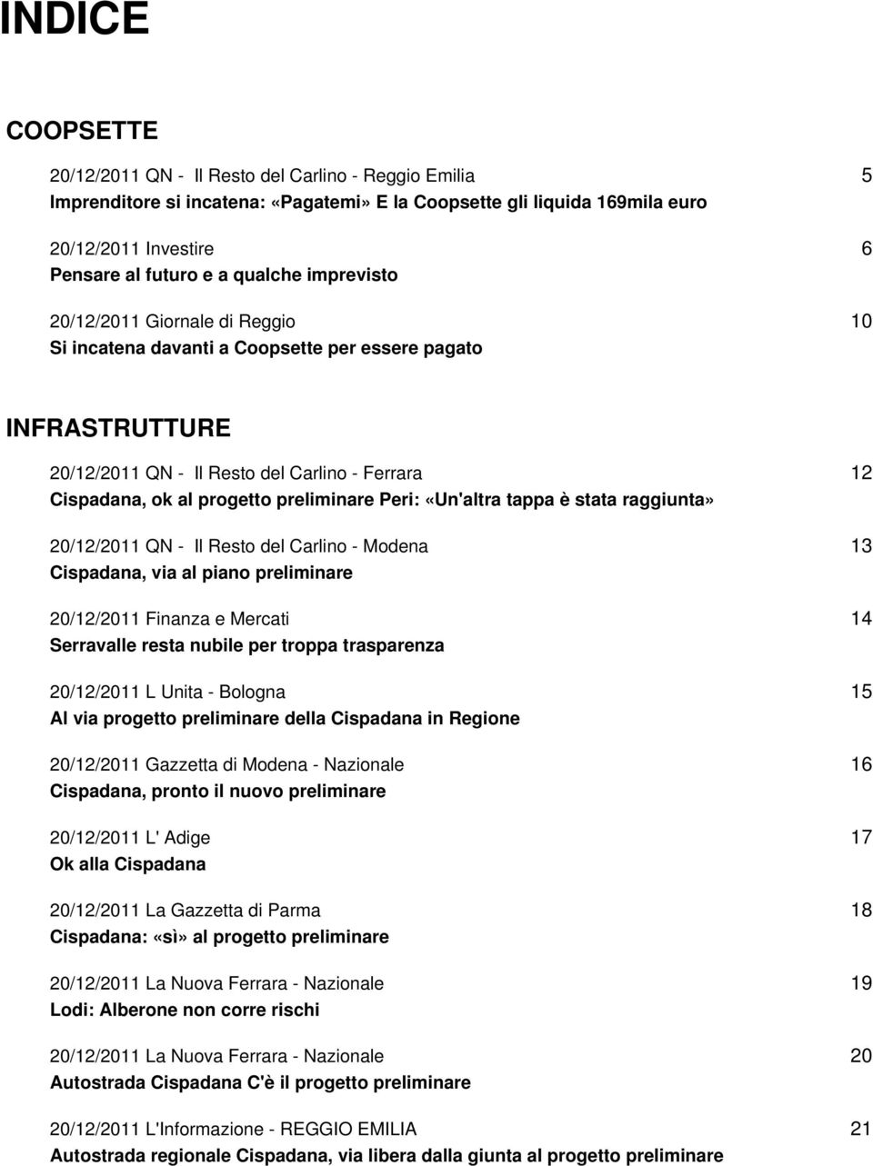 Peri: «Un'altra tappa è stata raggiunta» 20/12/2011 QN - Il Resto del Carlino - Modena Cispadana, via al piano preliminare 20/12/2011 Finanza e Mercati Serravalle resta nubile per troppa trasparenza