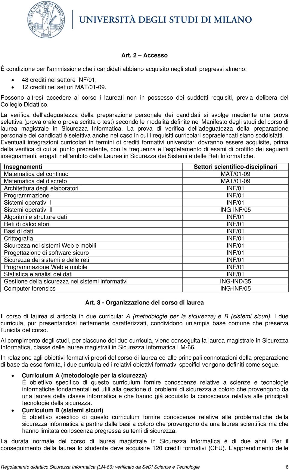 La verifica dell'adeguatezza della preparazione personale dei candidati si svolge mediante una prova selettiva (prova orale o prova scritta o test) secondo le modalità definite nel Manifesto degli