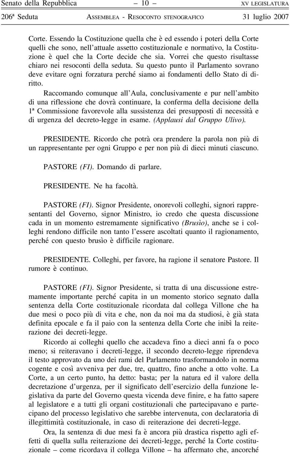 Vorrei che questo risultasse chiaro nei resoconti della seduta. Su questo punto il Parlamento sovrano deve evitare ogni forzatura perché siamo ai fondamenti dello Stato di diritto.