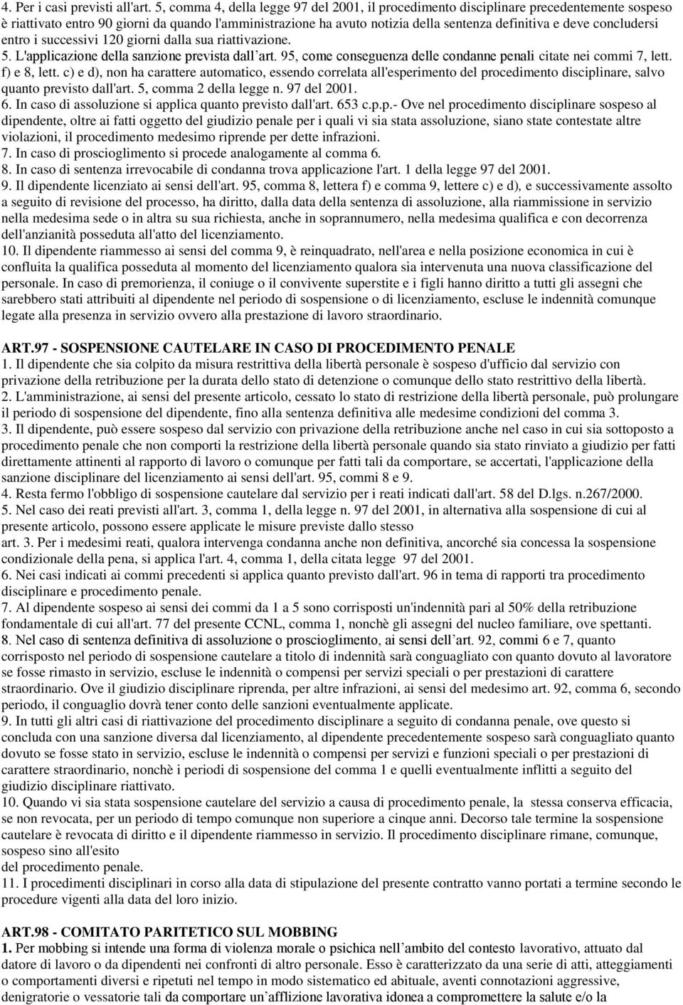 concludersi entro i successivi 120 giorni dalla sua riattivazione. 5. L'applicazione della sanzione prevista dall art. 95, come conseguenza delle condanne penali citate nei commi 7, lett.