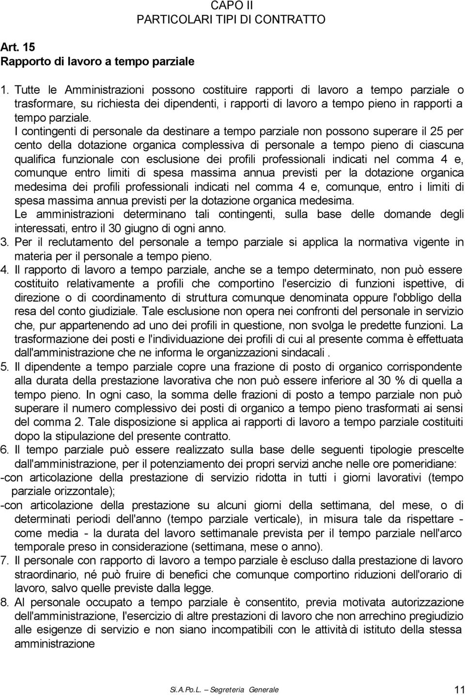 I contingenti di personale da destinare a tempo parziale non possono superare il 25 per cento della dotazione organica complessiva di personale a tempo pieno di ciascuna qualifica funzionale con