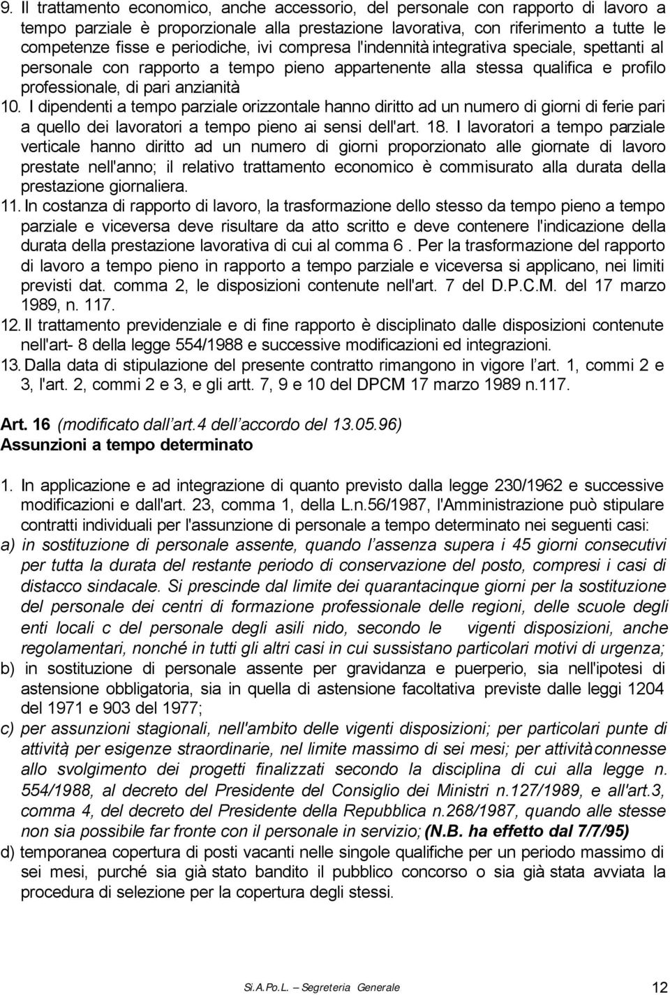 I dipendenti a tempo parziale orizzontale hanno diritto ad un numero di giorni di ferie pari a quello dei lavoratori a tempo pieno ai sensi dell'art. 18.