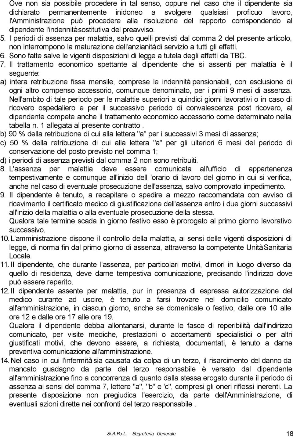 I periodi di assenza per malattia, salvo quelli previsti dal comma 2 del presente articolo, non interrompono la maturazione dell'anzianità di servizio a tutti gli effetti. 6.