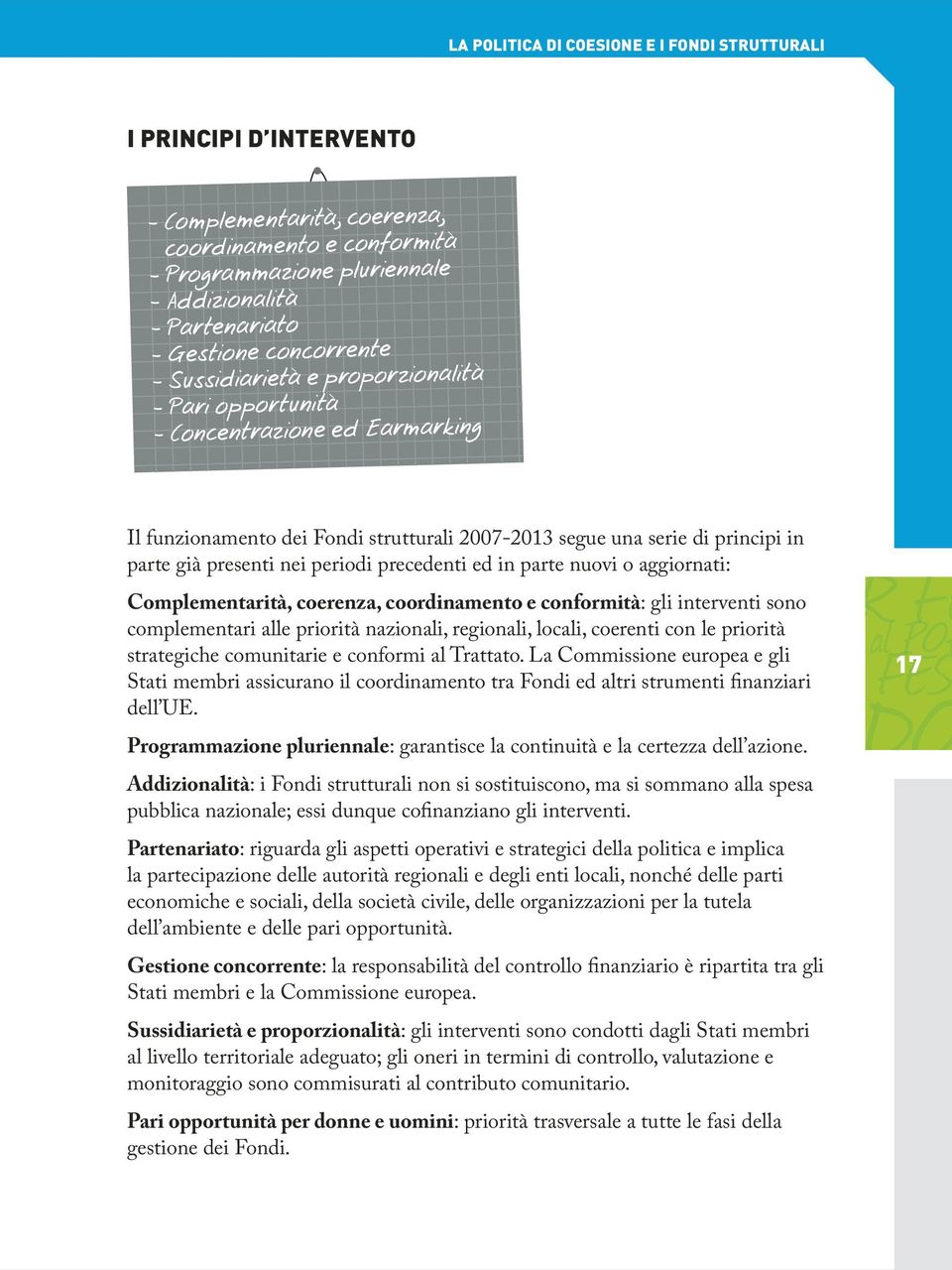 periodi precedenti ed in parte nuovi o aggiornati: Complementarità, coerenza, coordinamento e conformità: gli interventi sono complementari alle priorità nazionali, regionali, locali, coerenti con le