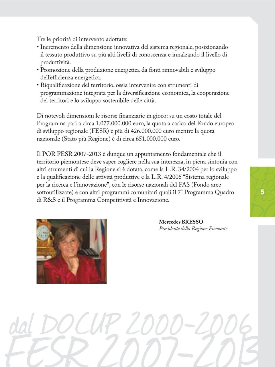 Riqualificazione del territorio, ossia intervenire con strumenti di programmazione integrata per la diversificazione economica, la cooperazione dei territori e lo sviluppo sostenibile delle città.