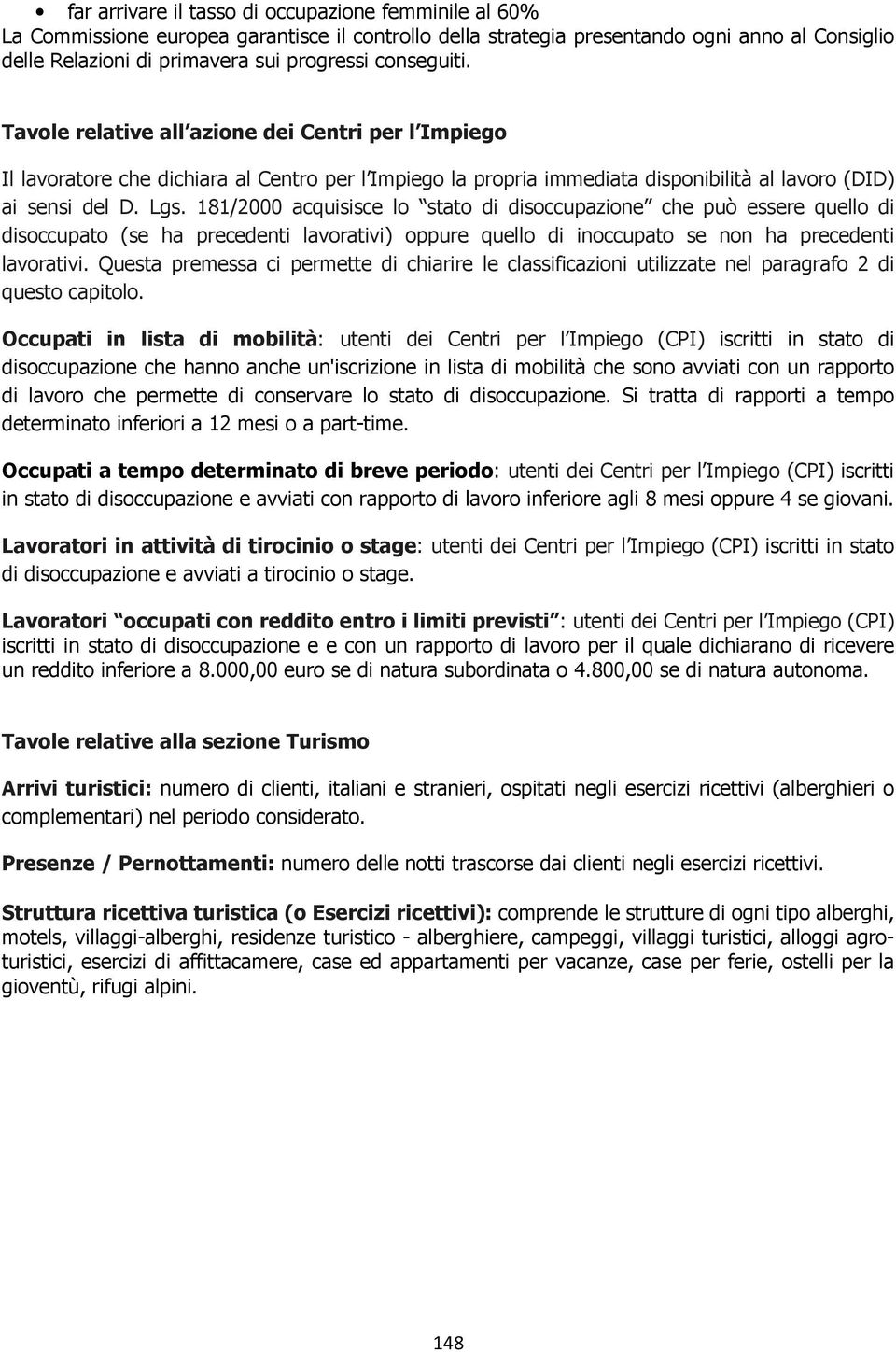 181/2000 acquisisce lo stato di disoccupazione che può essere quello di disoccupato (se ha precedenti lavorativi) oppure quello di inoccupato se non ha precedenti lavorativi.