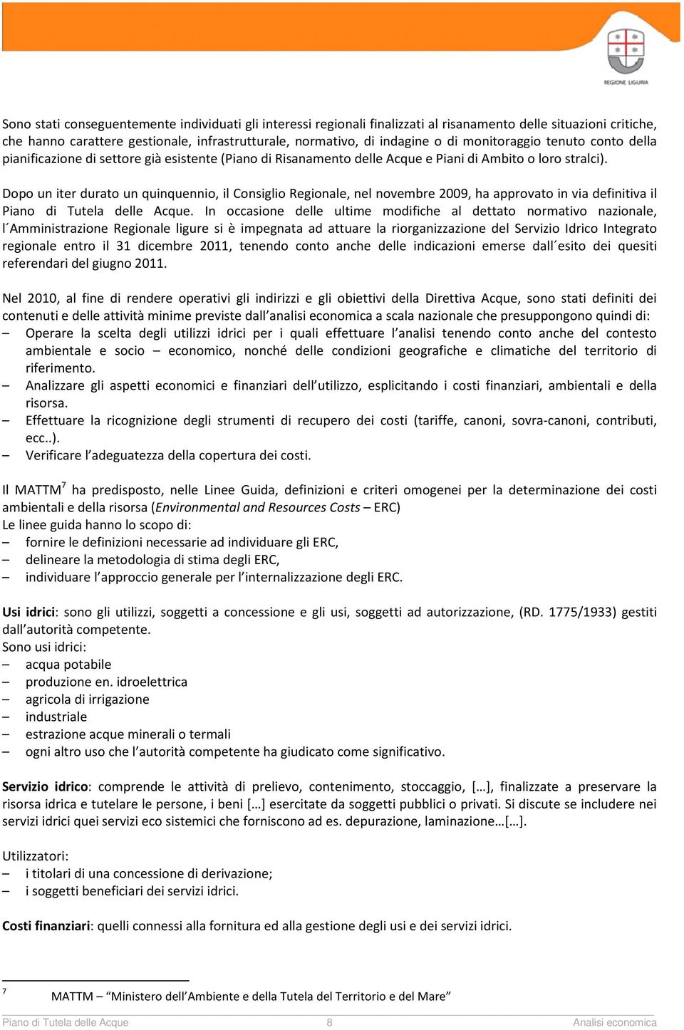 Dopo un iter durato un quinquennio, il Consiglio Regionale, nel novembre 2009, ha approvato in via definitiva il Piano di Tutela delle Acque.