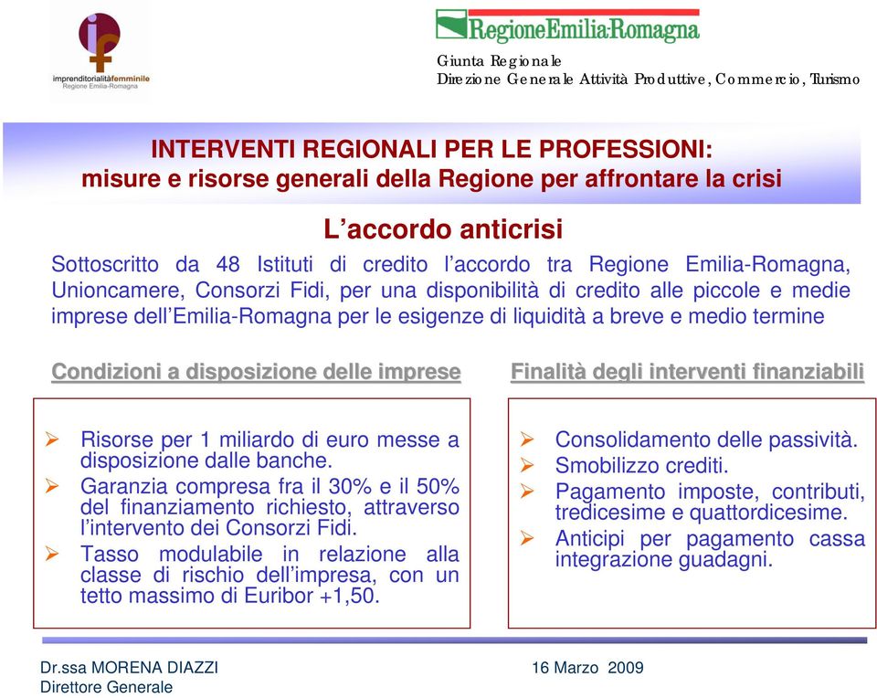 disposizione delle imprese Finalità degli interventi finanziabili Risorse per 1 miliardo di euro messe a disposizione dalle banche.