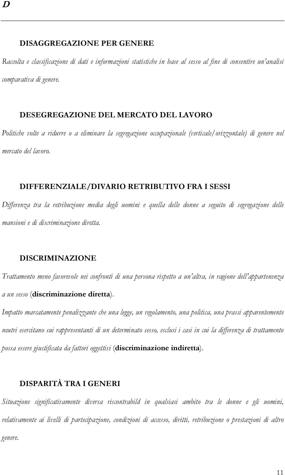 DIFFERENZIALE/DIVARIO RETRIBUTIVO FRA I SESSI Differenza tra la retribuzione media degli uomini e quella delle donne a seguito di segregazione delle mansioni e di discriminazione diretta.