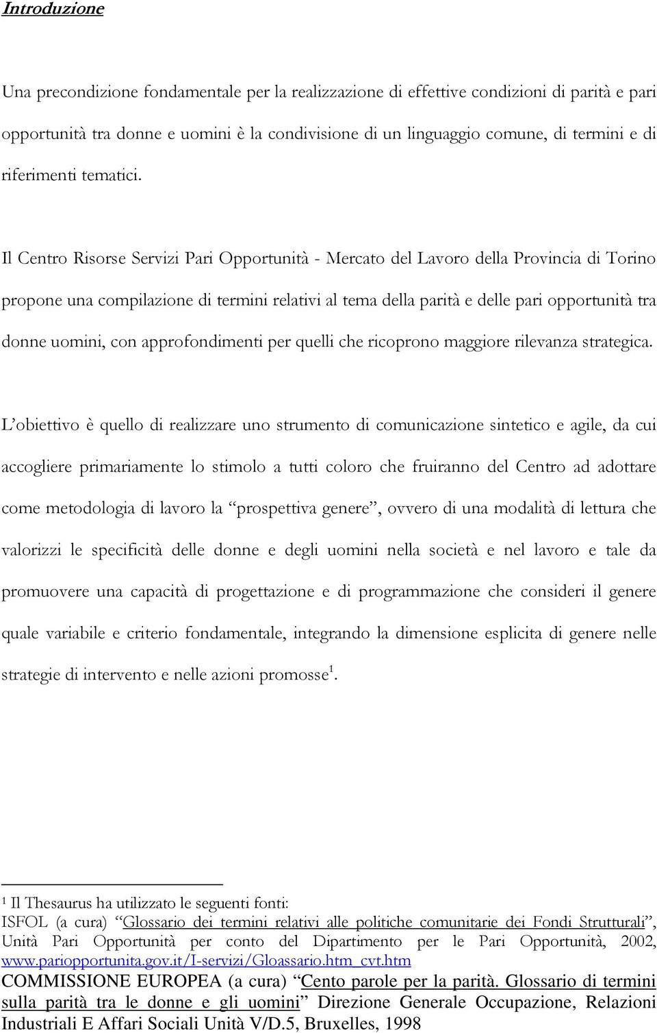 Il Centro Risorse Servizi Pari Opportunità - Mercato del Lavoro della Provincia di Torino propone una compilazione di termini relativi al tema della parità e delle pari opportunità tra donne uomini,