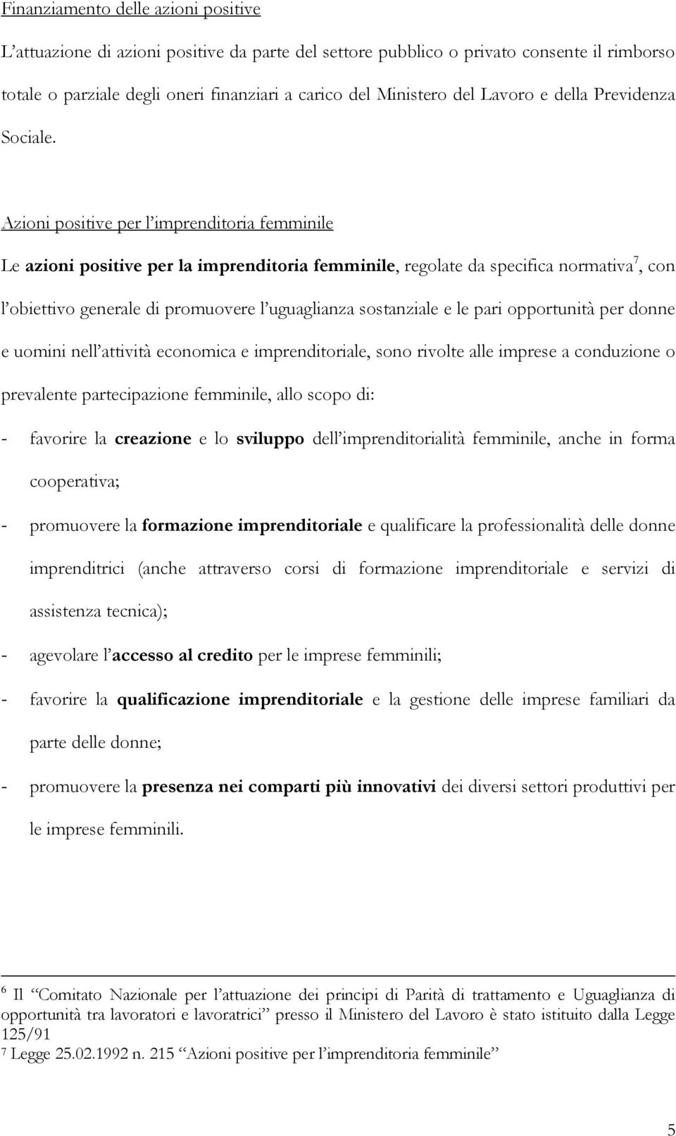 Azioni positive per l imprenditoria femminile Le azioni positive per la imprenditoria femminile, regolate da specifica normativa 7, con l obiettivo generale di promuovere l uguaglianza sostanziale e