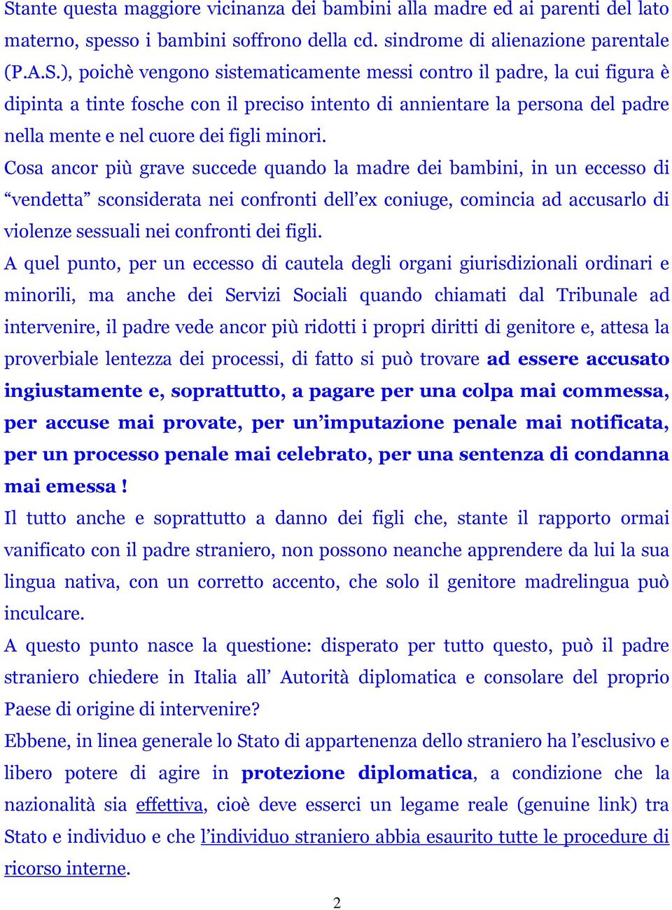 A quel punto, per un eccesso di cautela degli organi giurisdizionali ordinari e minorili, ma anche dei Servizi Sociali quando chiamati dal Tribunale ad intervenire, il padre vede ancor più ridotti i