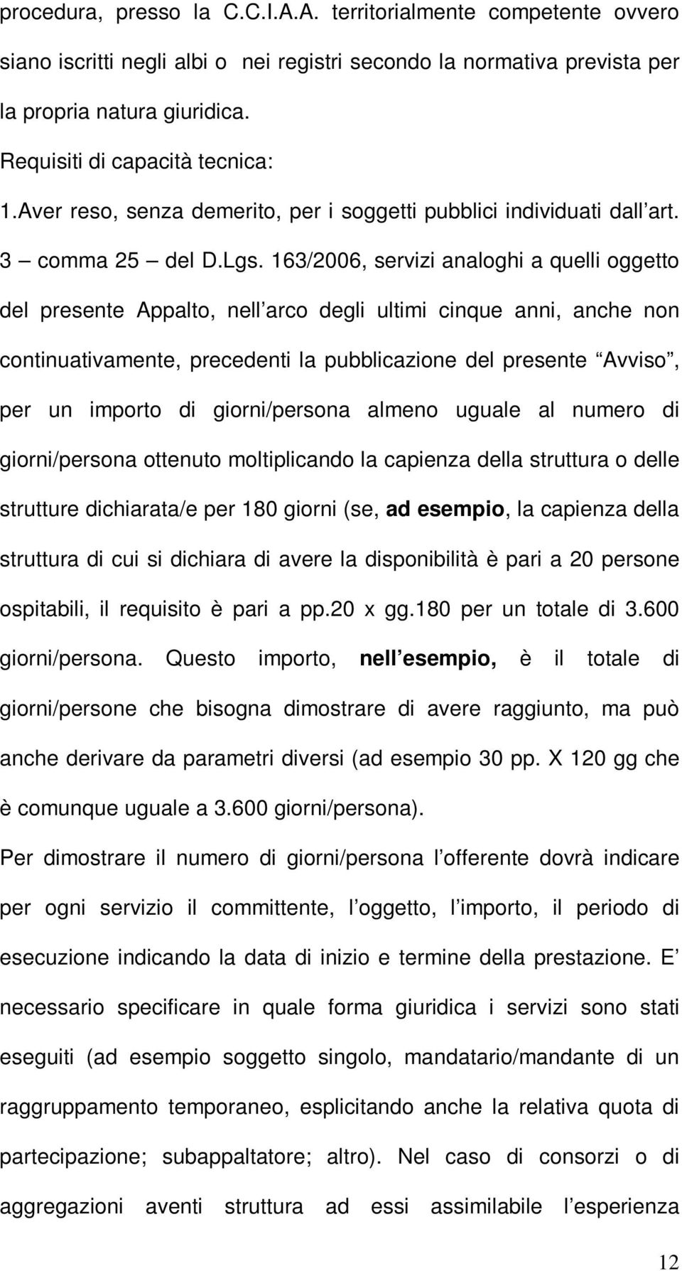 163/2006, servizi analoghi a quelli oggetto del presente Appalto, nell arco degli ultimi cinque anni, anche non continuativamente, precedenti la pubblicazione del presente Avviso, per un importo di