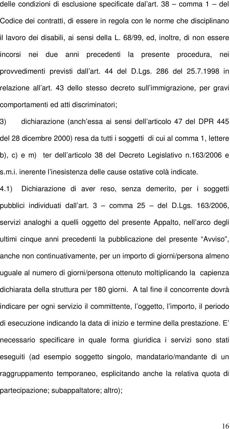 43 dello stesso decreto sull immigrazione, per gravi comportamenti ed atti discriminatori; 3) dichiarazione (anch essa ai sensi dell articolo 47 del DPR 445 del 28 dicembre 2000) resa da tutti i