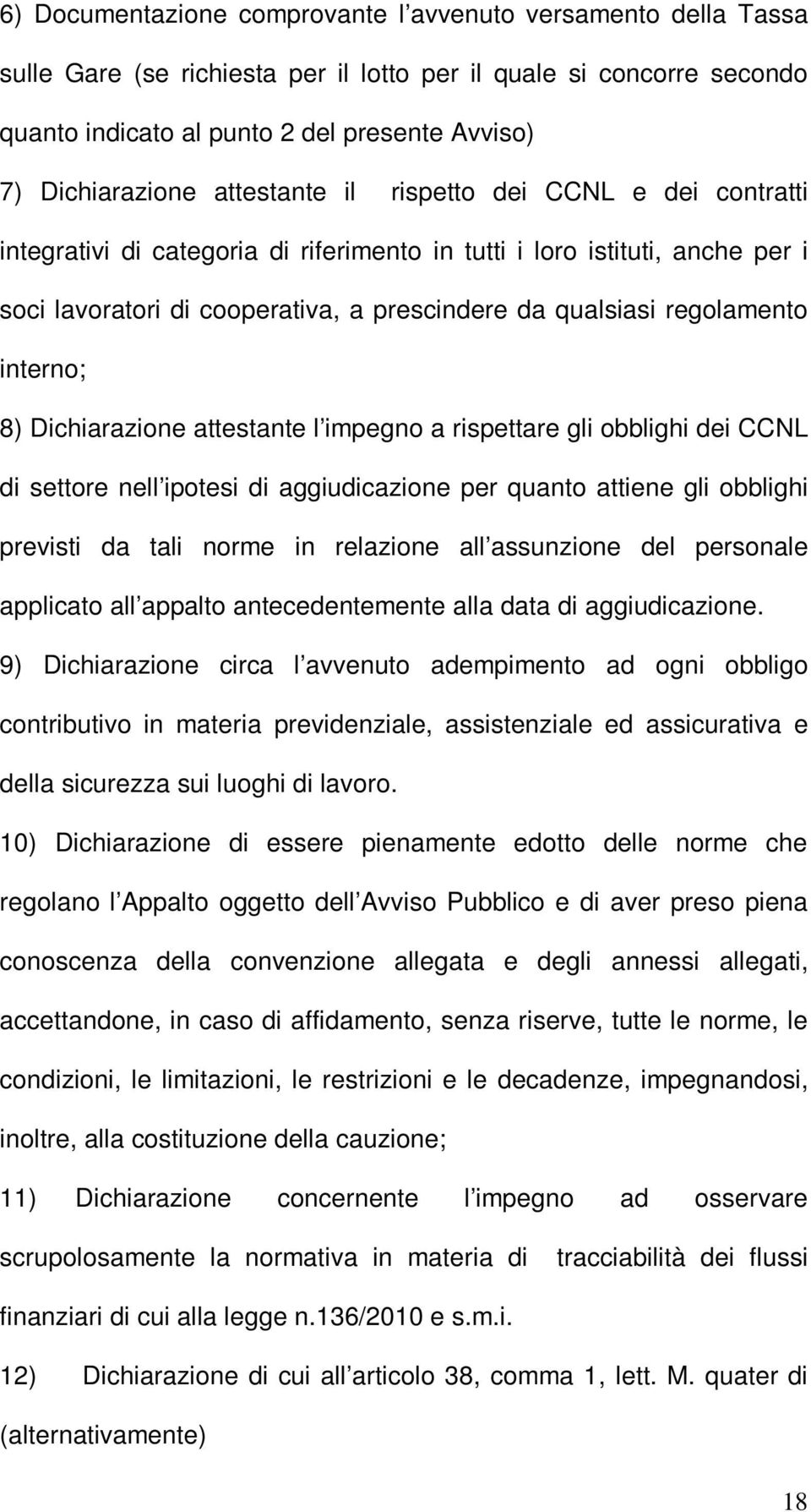 interno; 8) Dichiarazione attestante l impegno a rispettare gli obblighi dei CCNL di settore nell ipotesi di aggiudicazione per quanto attiene gli obblighi previsti da tali norme in relazione all