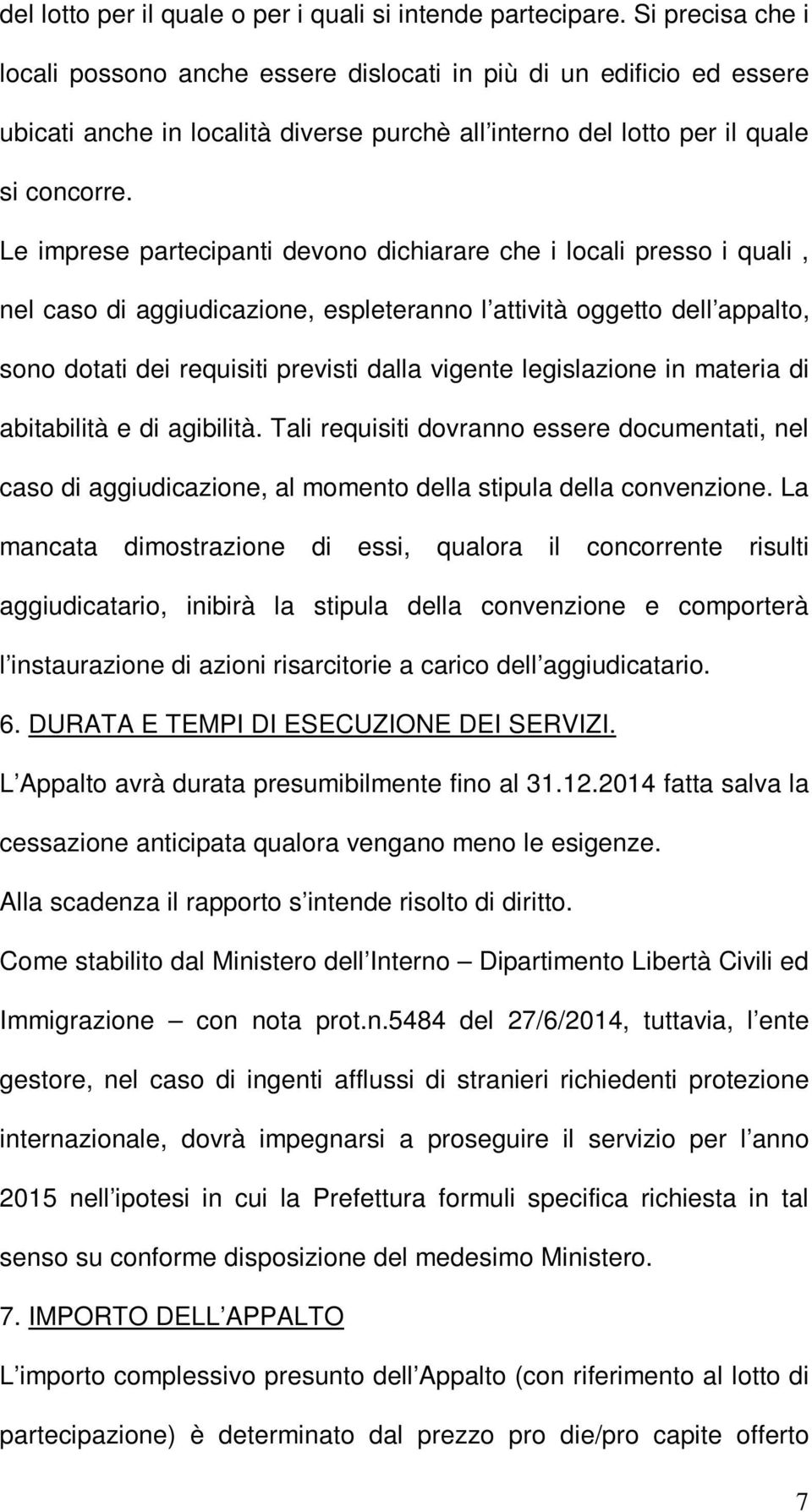 Le imprese partecipanti devono dichiarare che i locali presso i quali, nel caso di aggiudicazione, espleteranno l attività oggetto dell appalto, sono dotati dei requisiti previsti dalla vigente