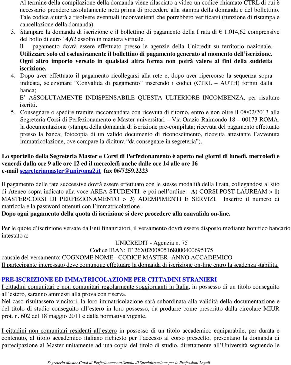 Stampare la domanda di iscrizione e il bollettino di pagamento della I rata di 1.014,62 comprensive del bollo di euro 14,62 assolto in maniera virtuale.