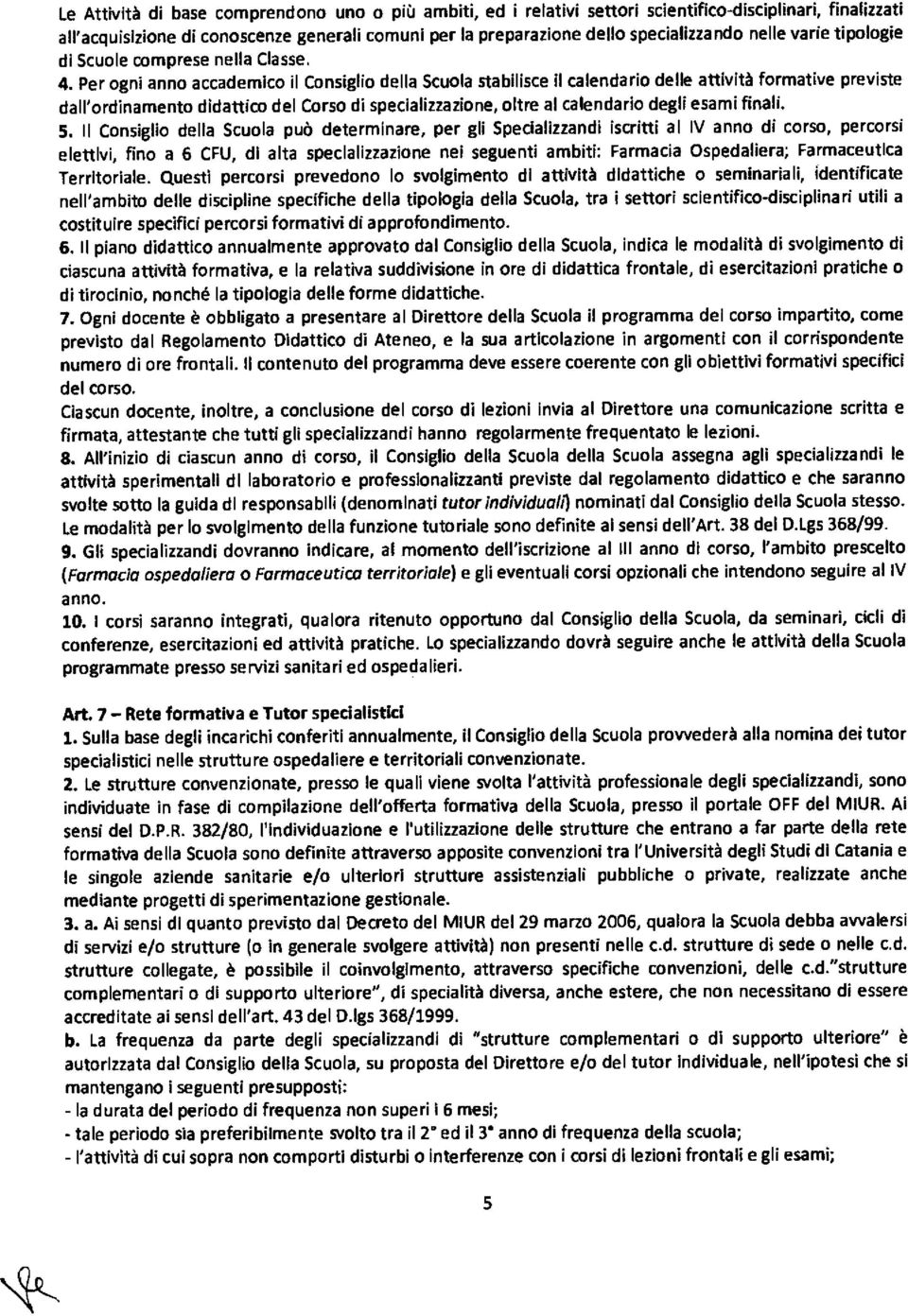 Per ogni anno accademico il Consiglio della Scuola stabilisce il calendario delle attività formative previste dall'ordinamento didattico del Corso di specializzazione, oltre al calendario degli esami