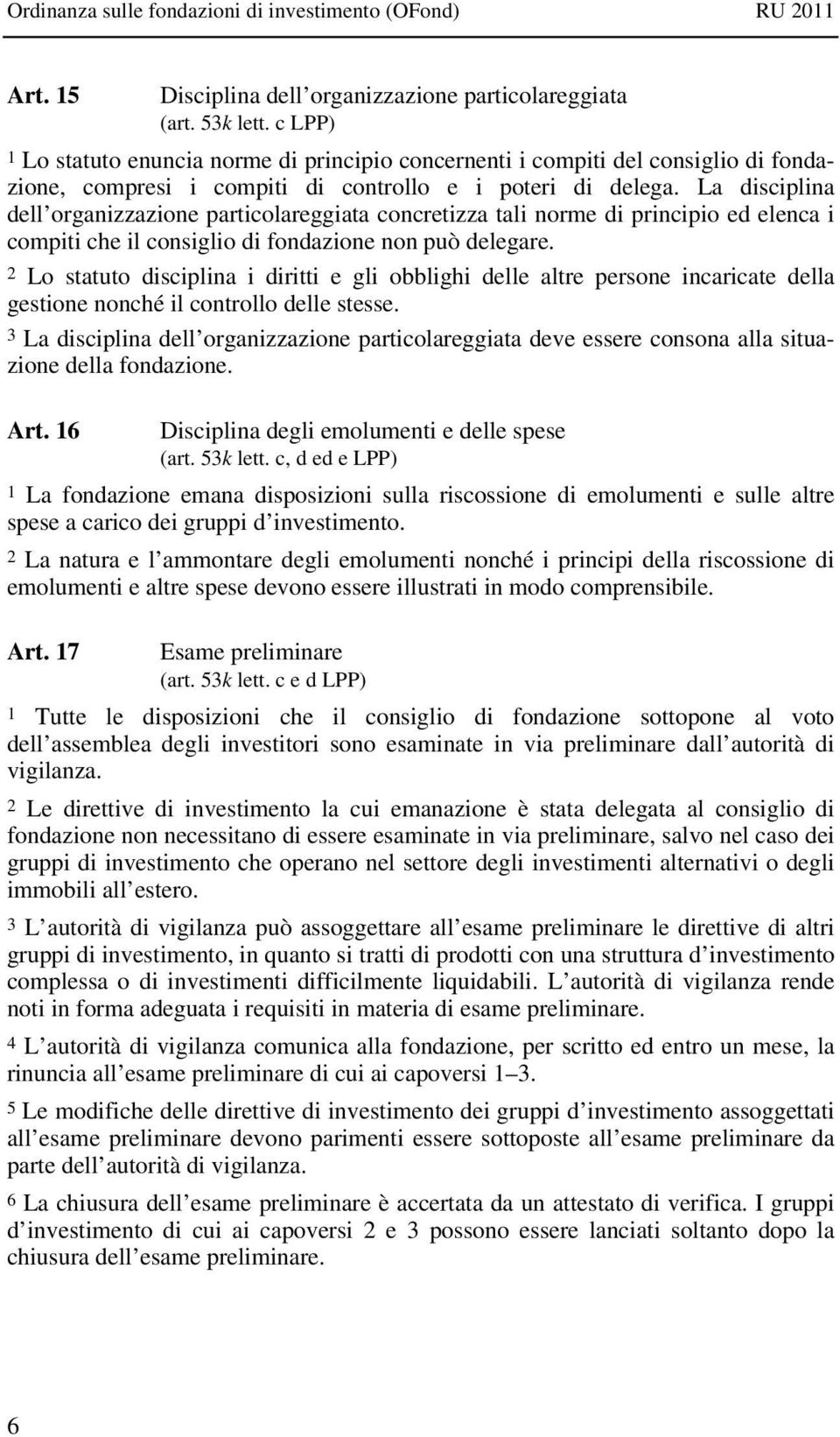 La disciplina dell organizzazione particolareggiata concretizza tali norme di principio ed elenca i compiti che il consiglio di fondazione non può delegare.