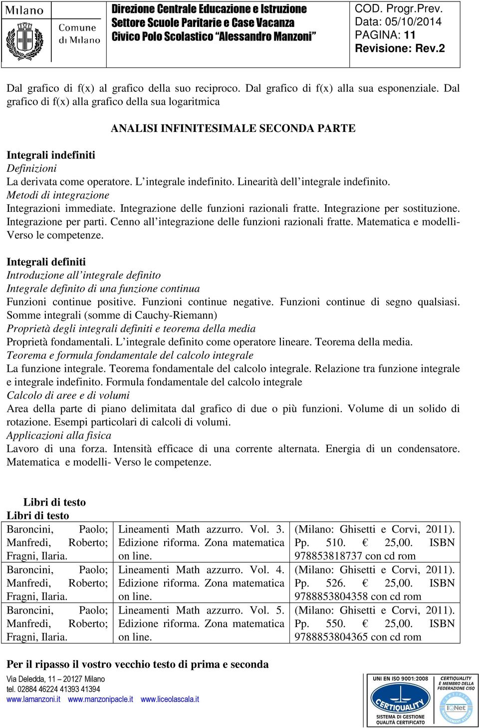 Linearità dell integrale indefinito. Metodi di integrazione Integrazioni immediate. Integrazione delle funzioni razionali fratte. Integrazione per sostituzione. Integrazione per parti.