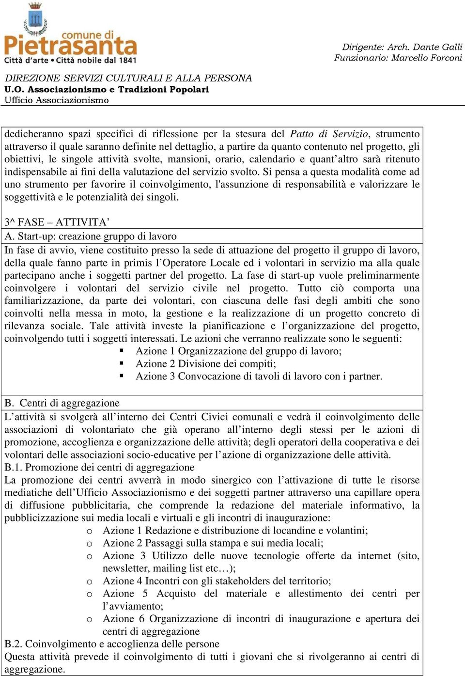 Si pensa a questa modalità come ad uno strumento per favorire il coinvolgimento, l'assunzione di responsabilità e valorizzare le soggettività e le potenzialità dei singoli. 3^ FASE ATTIVITA A.