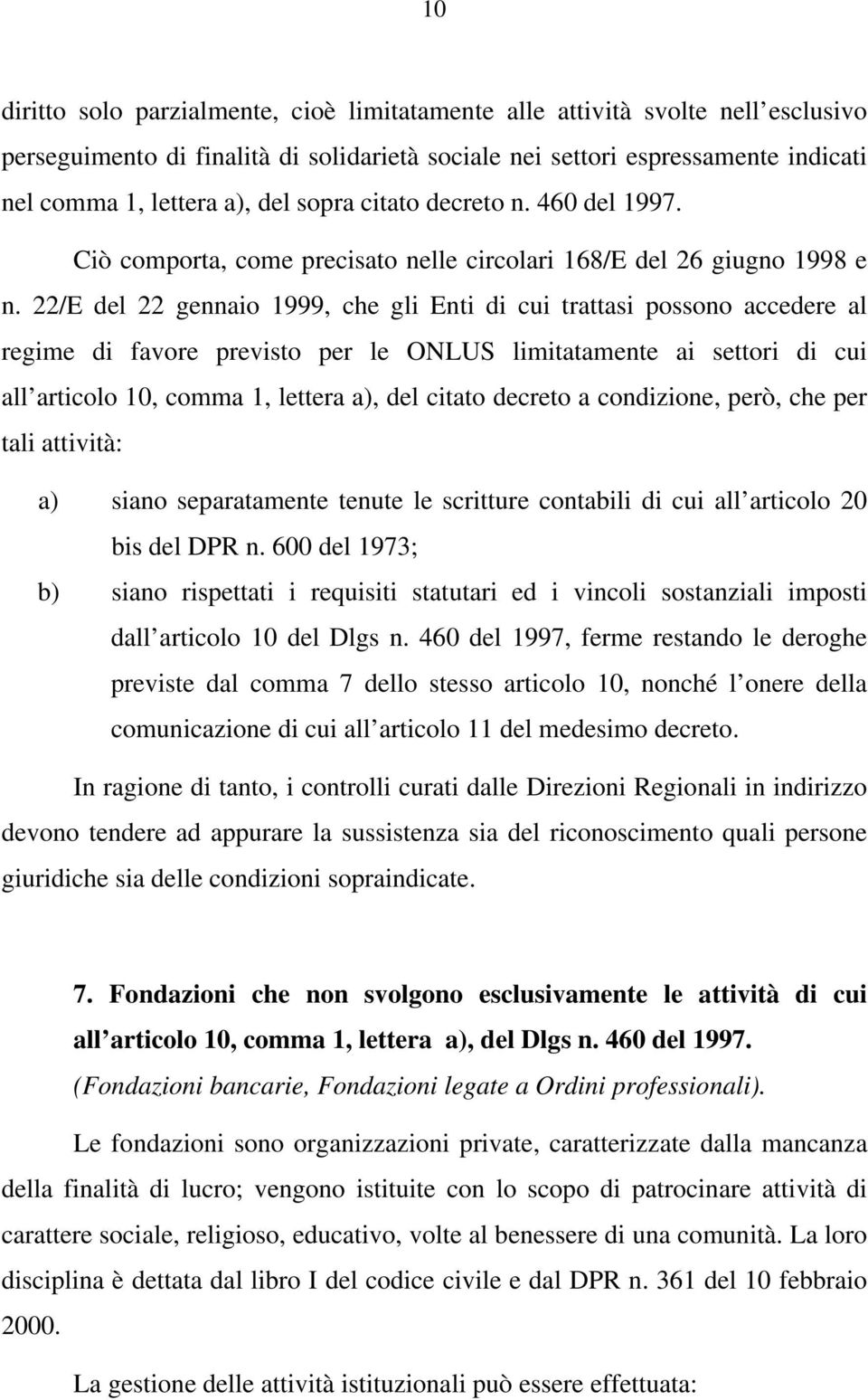 22/E del 22 gennaio 1999, che gli Enti di cui trattasi possono accedere al regime di favore previsto per le ONLUS limitatamente ai settori di cui all articolo 10, comma 1, lettera a), del citato