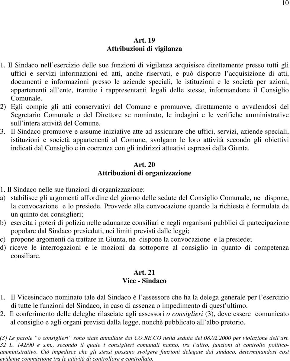 documenti e informazioni presso le aziende speciali, le istituzioni e le società per azioni, appartenenti all ente, tramite i rappresentanti legali delle stesse, informandone il Consiglio Comunale.