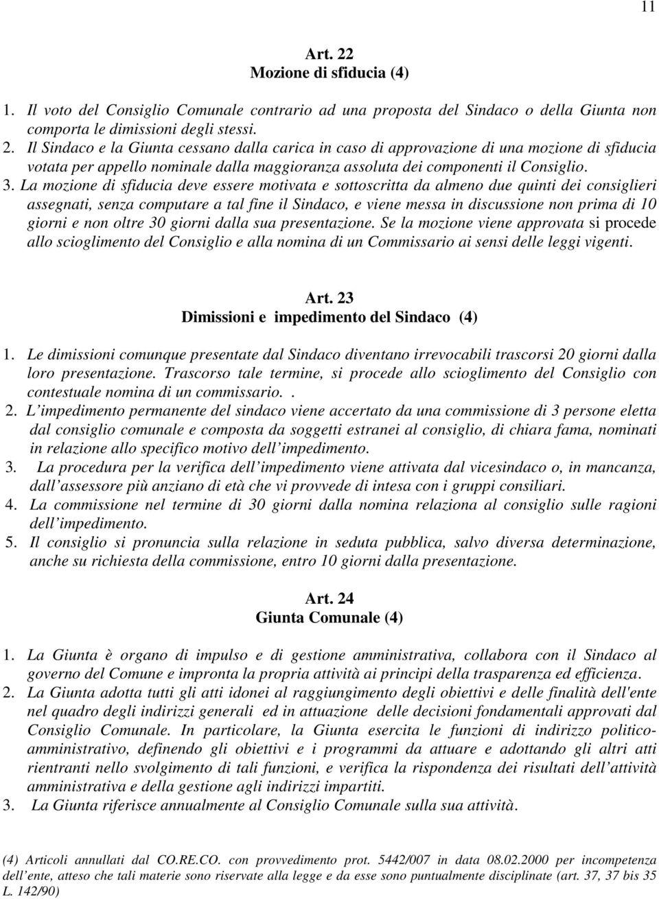 giorni e non oltre 30 giorni dalla sua presentazione. Se la mozione viene approvata si procede allo scioglimento del Consiglio e alla nomina di un Commissario ai sensi delle leggi vigenti. Art.