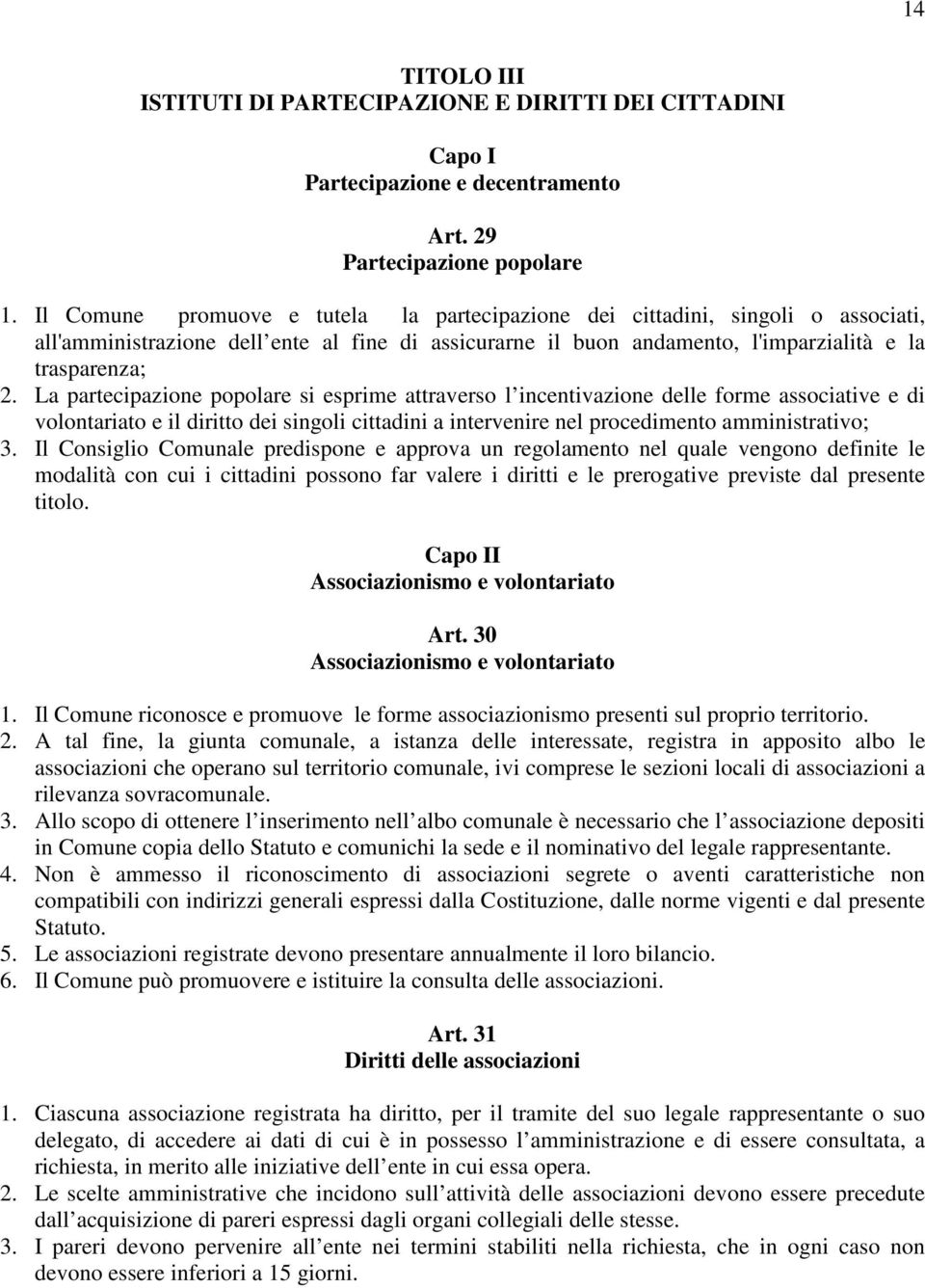 La partecipazione popolare si esprime attraverso l incentivazione delle forme associative e di volontariato e il diritto dei singoli cittadini a intervenire nel procedimento amministrativo; 3.