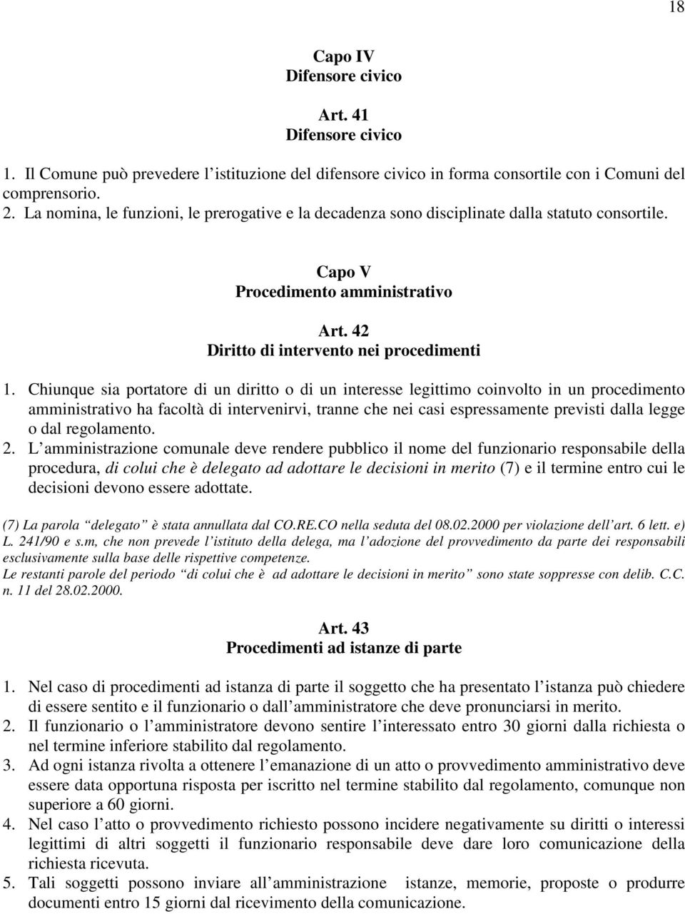 Chiunque sia portatore di un diritto o di un interesse legittimo coinvolto in un procedimento amministrativo ha facoltà di intervenirvi, tranne che nei casi espressamente previsti dalla legge o dal