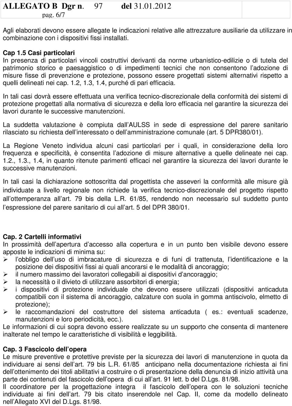 consentono l adozione di misure fisse di prevenzione e protezione, possono essere progettati sistemi alternativi rispetto a quelli delineati nei cap. 1.2, 1.3, 1.4, purché di pari efficacia.