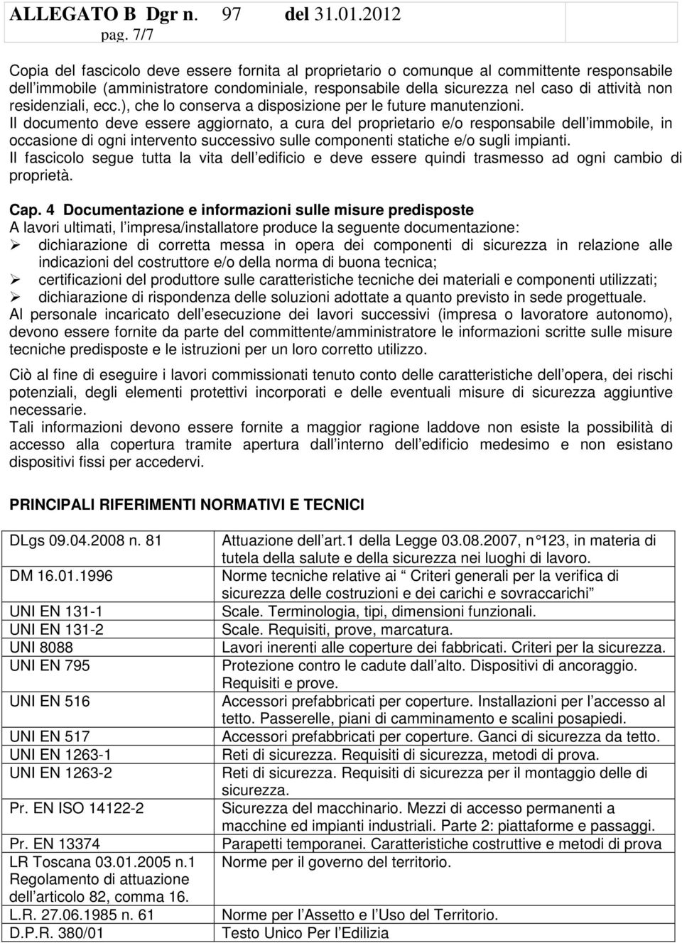 Il documento deve essere aggiornato, a cura del proprietario e/o responsabile dell immobile, in occasione di ogni intervento successivo sulle componenti statiche e/o sugli impianti.