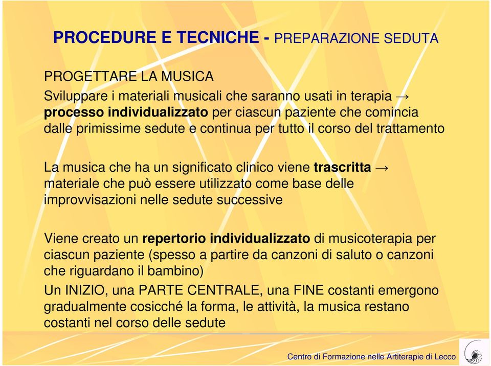 base delle improvvisazioni nelle sedute successive Viene creato un repertorio individualizzato di musicoterapia per ciascun paziente (spesso a partire da canzoni di saluto o