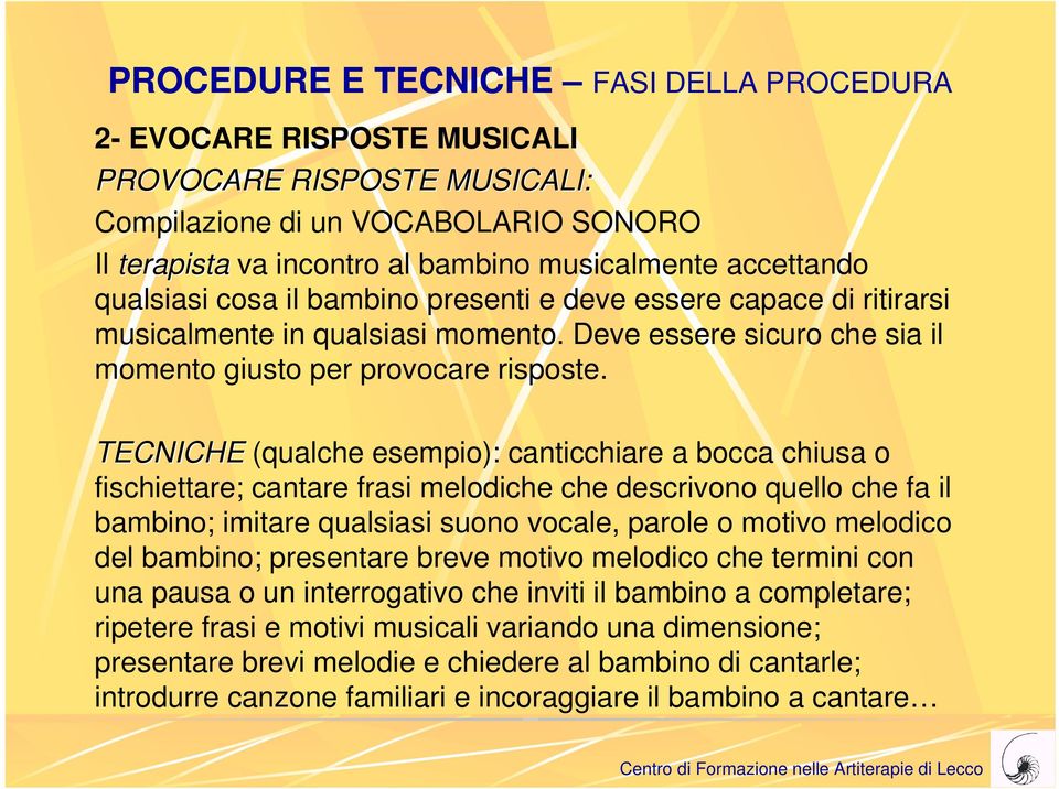 TECNICHE (qualche esempio): canticchiare a bocca chiusa o fischiettare; cantare frasi melodiche che descrivono quello che fa il bambino; imitare qualsiasi suono vocale, parole o motivo melodico del