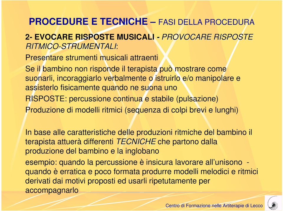 Produzione di modelli ritmici (sequenza di colpi brevi e lunghi) In base alle caratteristiche delle produzioni ritmiche del bambino il terapista attuerà differenti TECNICHE che partono dalla