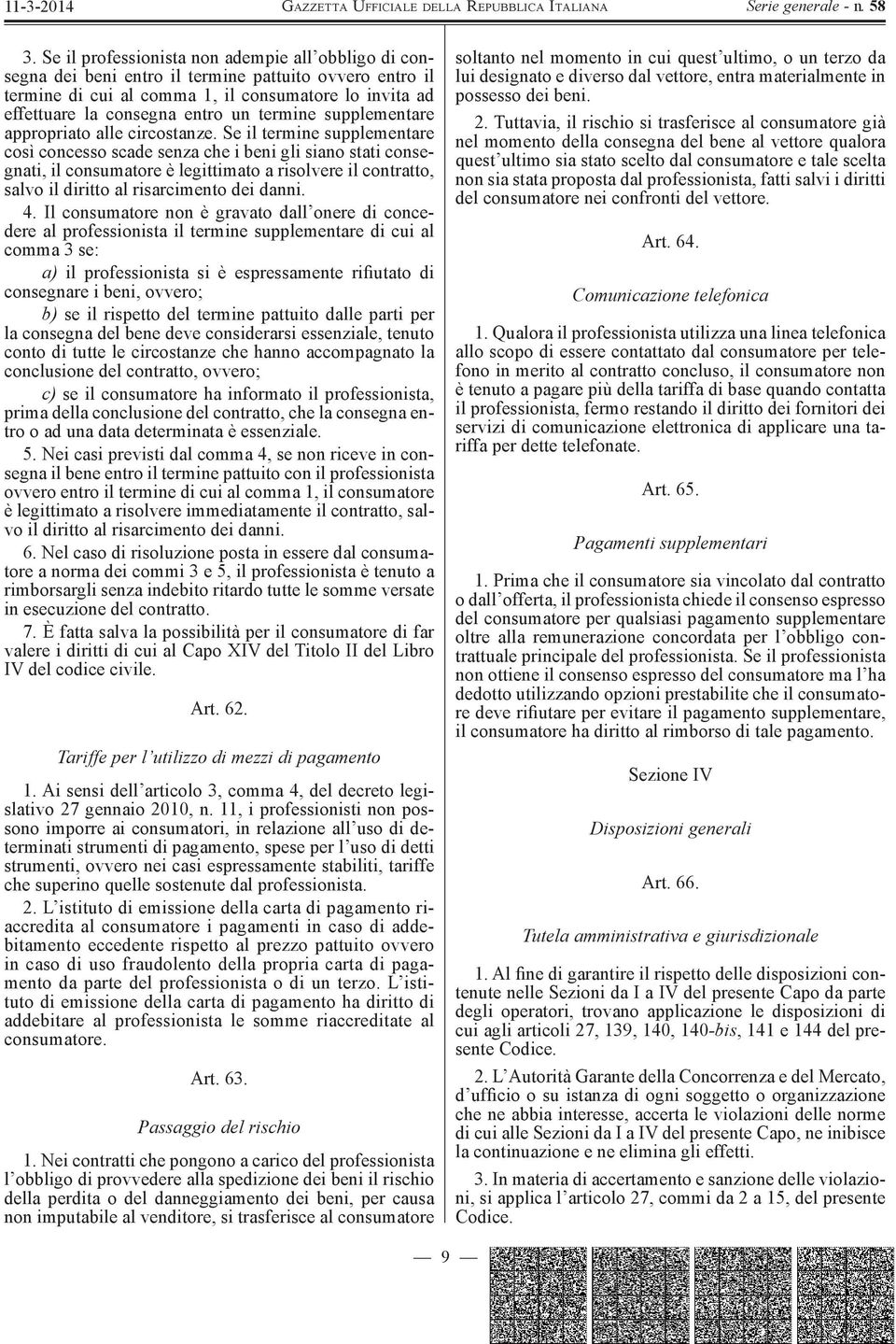 Se il termine supplementare così concesso scade senza che i beni gli siano stati consegnati, il consumatore è legittimato a risolvere il contratto, salvo il diritto al risarcimento dei danni. 4.