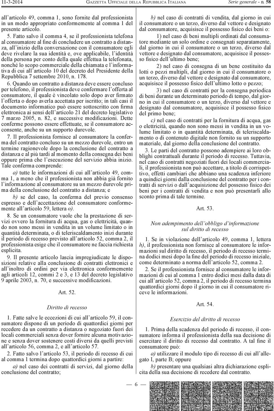 identità e, ove applicabile, l identità della persona per conto della quale effettua la telefonata, nonché lo scopo commerciale della chiamata e l informativa di cui all articolo 10 del decreto del