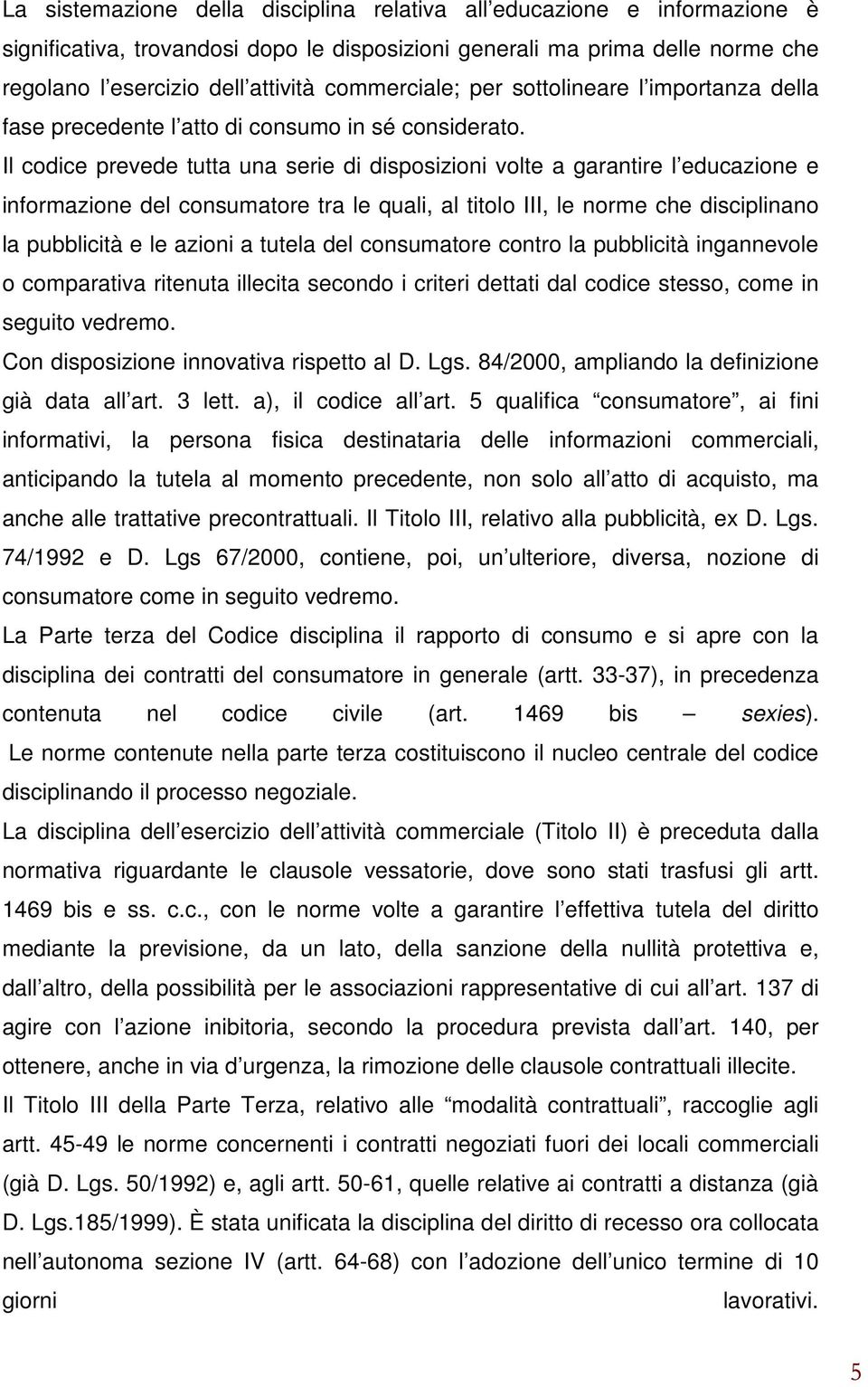 Il codice prevede tutta una serie di disposizioni volte a garantire l educazione e informazione del consumatore tra le quali, al titolo III, le norme che disciplinano la pubblicità e le azioni a