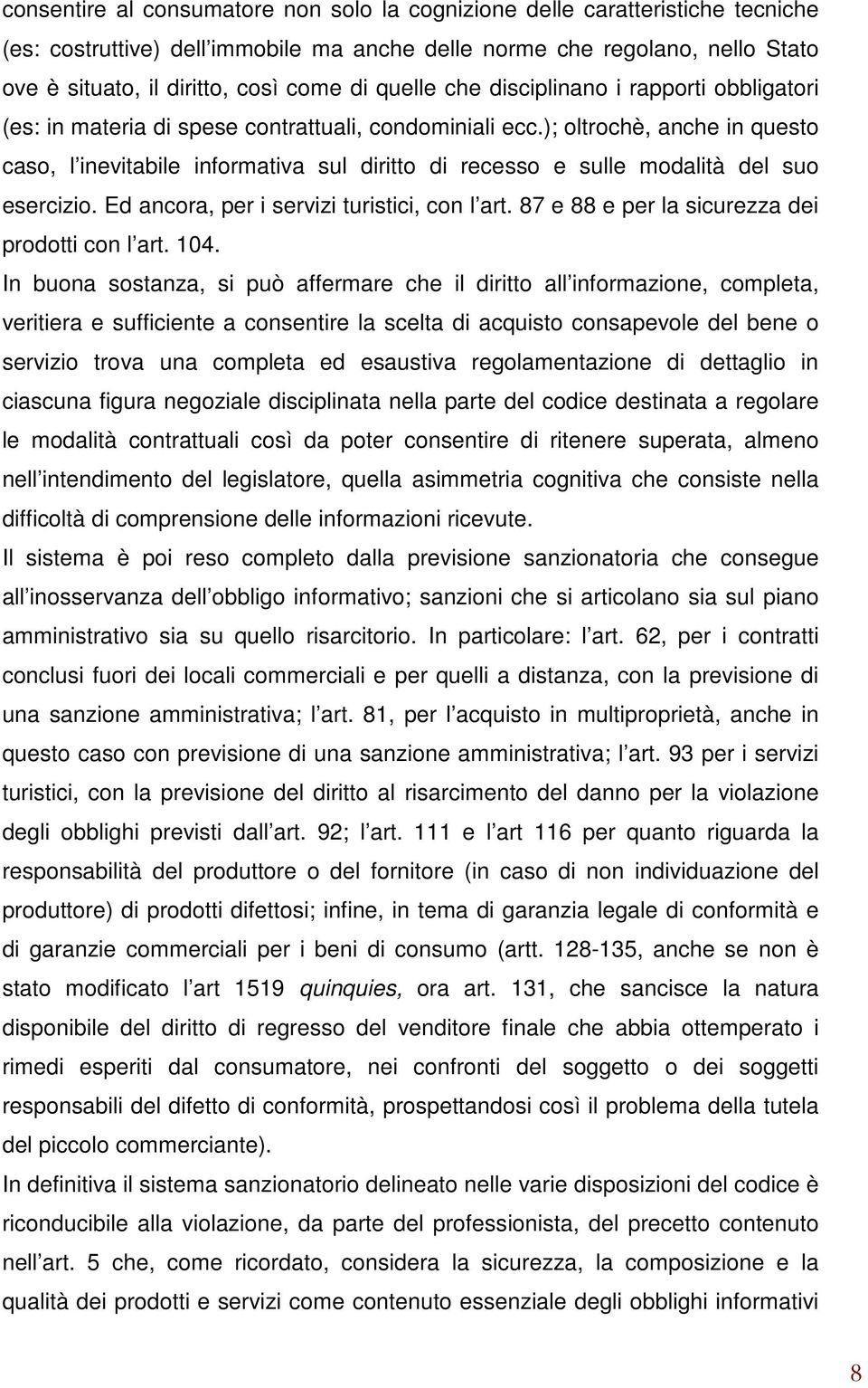 ); oltrochè, anche in questo caso, l inevitabile informativa sul diritto di recesso e sulle modalità del suo esercizio. Ed ancora, per i servizi turistici, con l art.